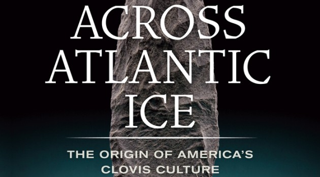 New Book: “Across Atlantic Ice : The Origin of America’s Clovis Culture”
